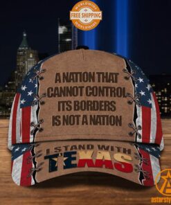 A Nation That Cannot Control Its Borders Is Not A Nation Texan Cap