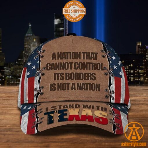 A Nation That Cannot Control Its Borders Is Not A Nation Texan Cap