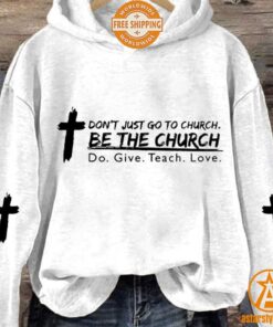 Don’t Just Go To Church Be The Church Do Give Teach Love Hoodie