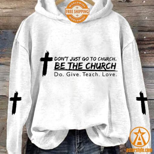 Don’t Just Go To Church Be The Church Do Give Teach Love Hoodie