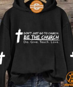 Don’t Just Go To Church Be The Church Do Give Teach Love Hoodie