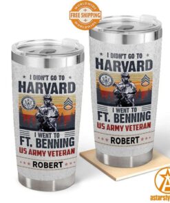 I Didn’t Go To Harvard I Went To FT Benning US Veteran CUSTOM Tumbler