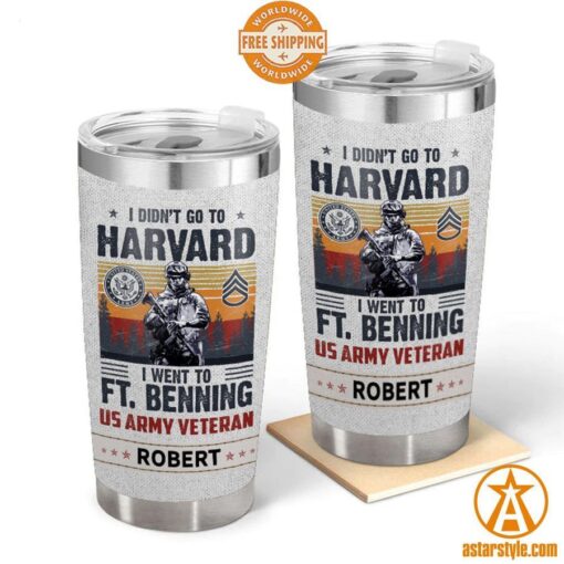 I Didn’t Go To Harvard I Went To FT Benning US Veteran CUSTOM Tumbler