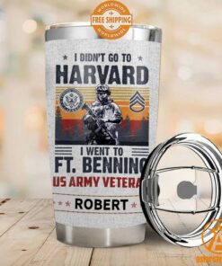 I Didn’t Go To Harvard I Went To FT Benning US Veteran CUSTOM Tumbler