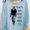 toby keith dont let the old man in sweatshirt 4 990