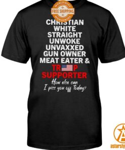 Christian White Straight Unwoke Unvaxxed Gun Owner Meat Eater Trump Supporter Shirt