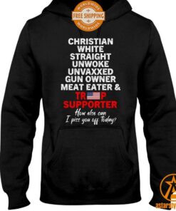 Christian White Straight Unwoke Unvaxxed Gun Owner Meat Eater Trump Supporter Shirt