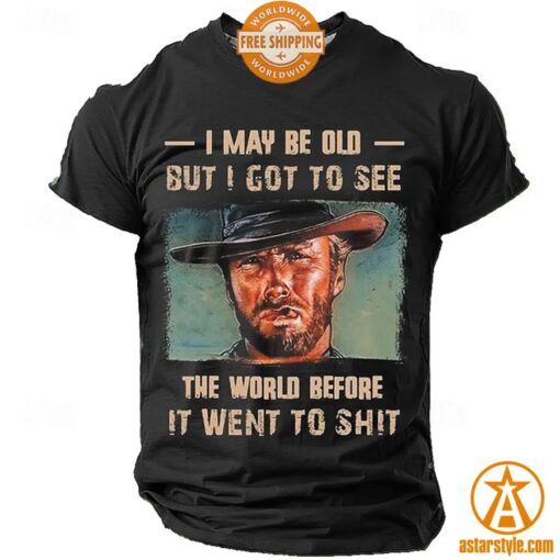 Clint Eastwood I May Be Old But I Got To See The World Before It Went To Shit Shirt