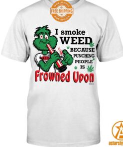 I Smoke Weed Because Punching People Is Frowned Upon Shirt