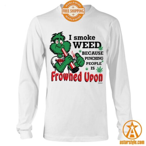 I Smoke Weed Because Punching People Is Frowned Upon Shirt