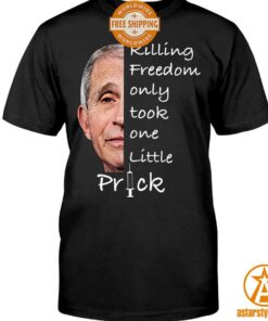 Killing Freedom Only Took One Little Prick Anthony Fauci Shirt