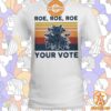 Roe Roe Roe Your Vote Feminist Shirt Long time