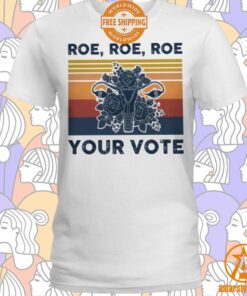 Roe Roe Roe Your Vote Feminist Shirt