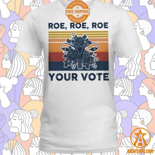 Roe Roe Roe Your Vote Feminist Shirt