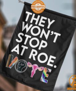 They Won’t Stop At Roe Vote Flag