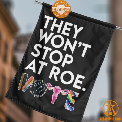 They Won’t Stop At Roe Vote Flag