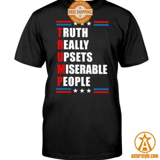 Truth Really Upsets Miserable People Trump Shirt