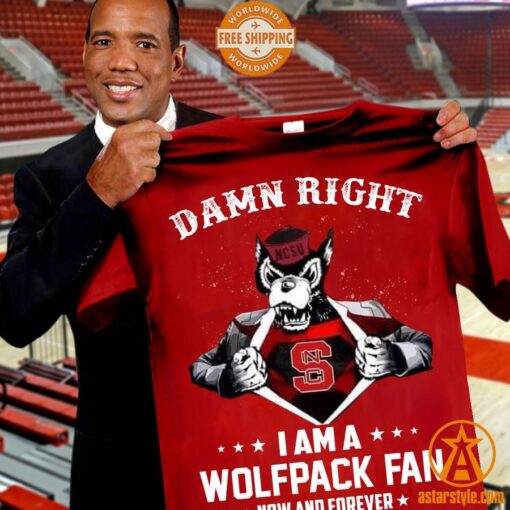 Damn Right I Am A Wolfpack Fan Now And Forever Shirt