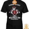 Damn Right I Am A Wolfpack Fan Now And Forever Shirt You look fresh in nature