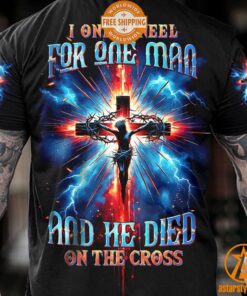 Jesus I Only Kneel For One Man and He Died On The Cross Shirt