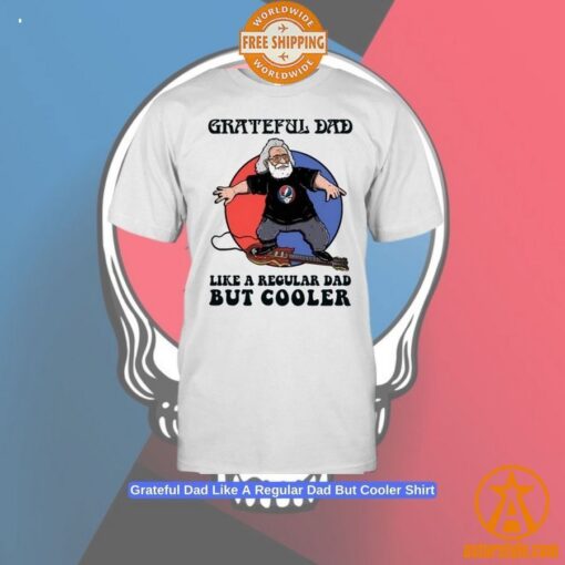 Grateful Dad Like A Regular Dad But Cooler Shirt