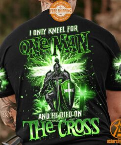 I Only Kneel For One Man and He Died On The Cross Shirt