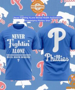 Never Fighting ALone Mental Health Awareness Philadelphia Phillies Shirt