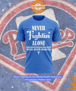 Never Fighting ALone Mental Health Awareness Philadelphia Phillies Shirt