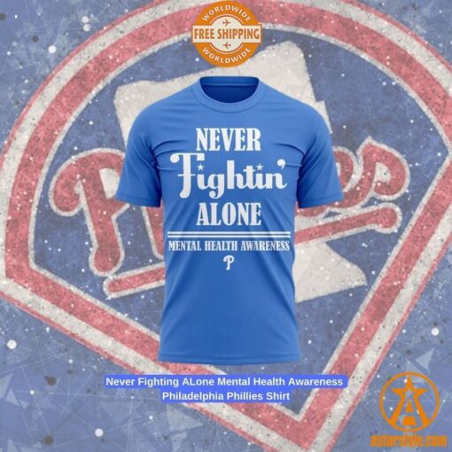 Never Fighting ALone Mental Health Awareness Philadelphia Phillies Shirt