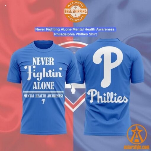 Never Fighting ALone Mental Health Awareness Philadelphia Phillies Shirt