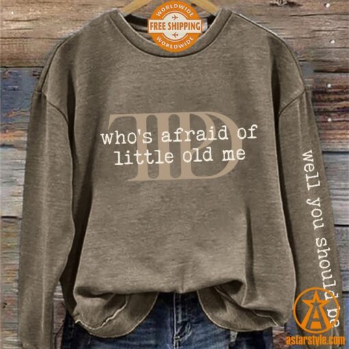 Who’s Afraid Little Old Me Well You Should Be Sweatshirt